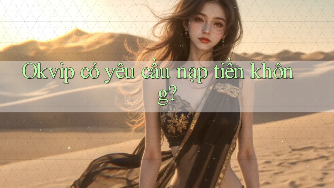 Okvip có yêu cầu nạp tiền không?