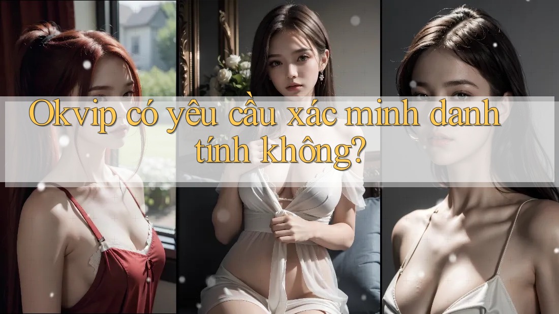 Okvip có yêu cầu xác minh danh tính không? Okvip có yêu cầu xác minh danh tính không?