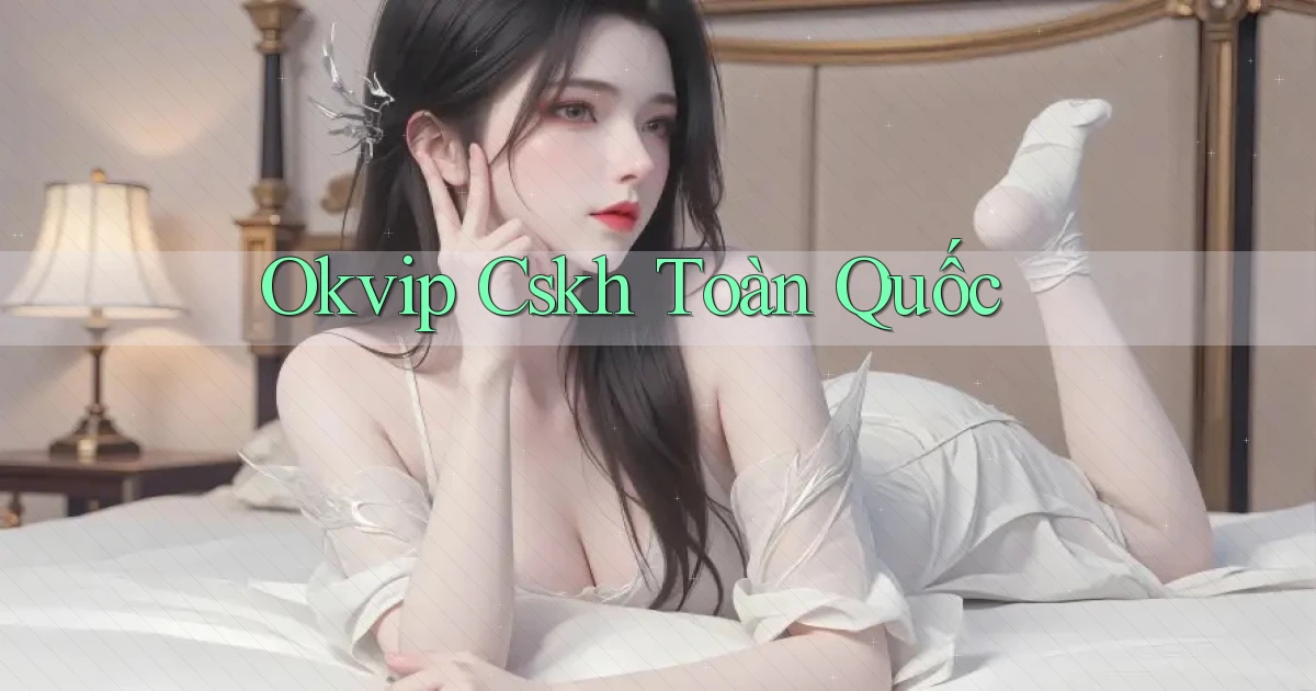 okvip cskh toàn quốc