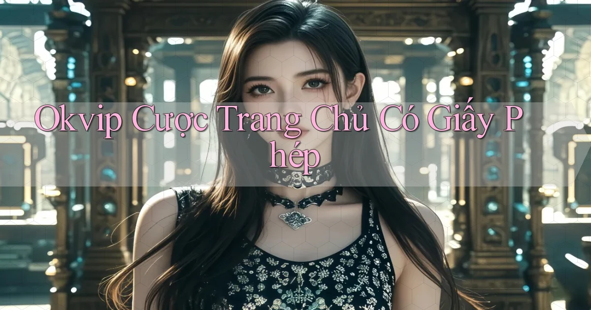 okvip  cược trang chủ có giấy phép