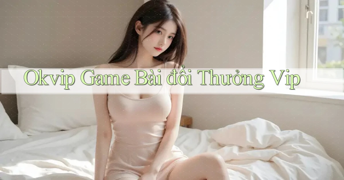 okvip  game bài đổi thưởng vip
