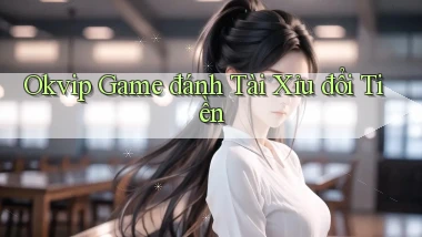 okvip  game đánh tài xỉu đổi tiền