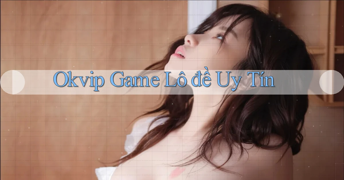 okvip  game lô đề uy tín
