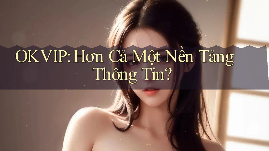 OKVIP: Hơn Cả Một Nền Tảng Thông Tin?