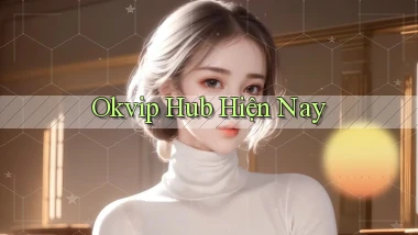 okvip hub hiện nay