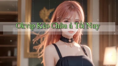 okvip  kèo châu á tối nay