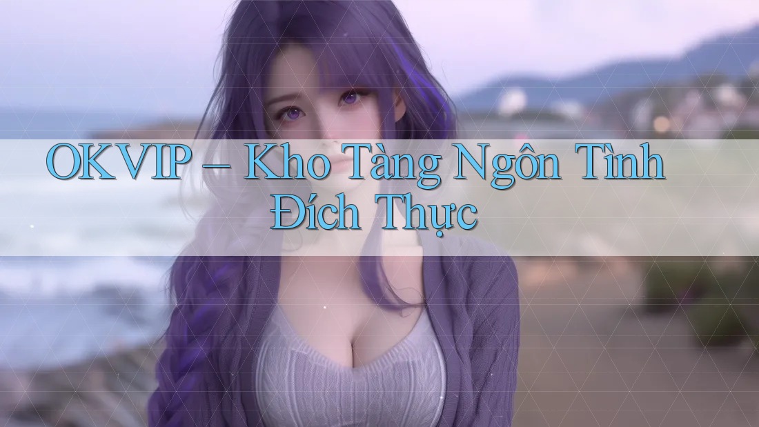 OKVIP – Kho Tàng Ngôn Tình Đích Thực
