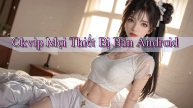 okvip mọi thiết bị bản android