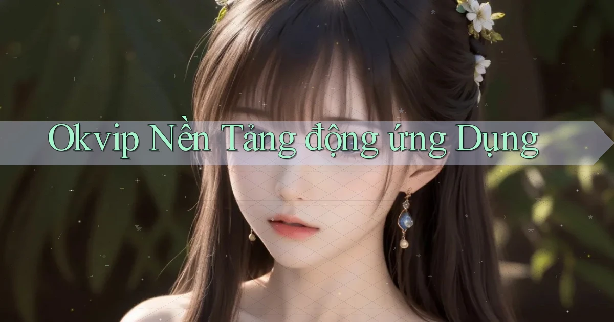 okvip  nền tảng động ứng dụng
