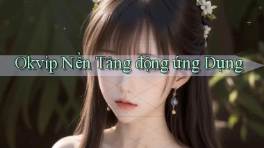 okvip  nền tảng động ứng dụng