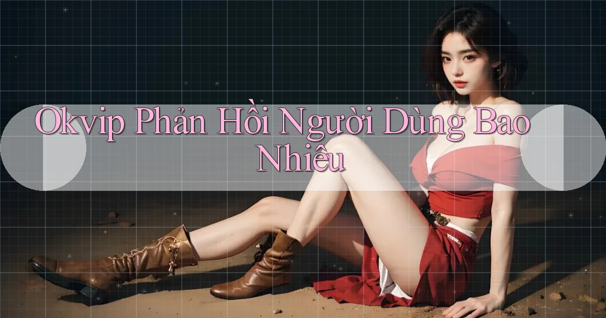 okvip phản hồi người dùng bao nhiêu