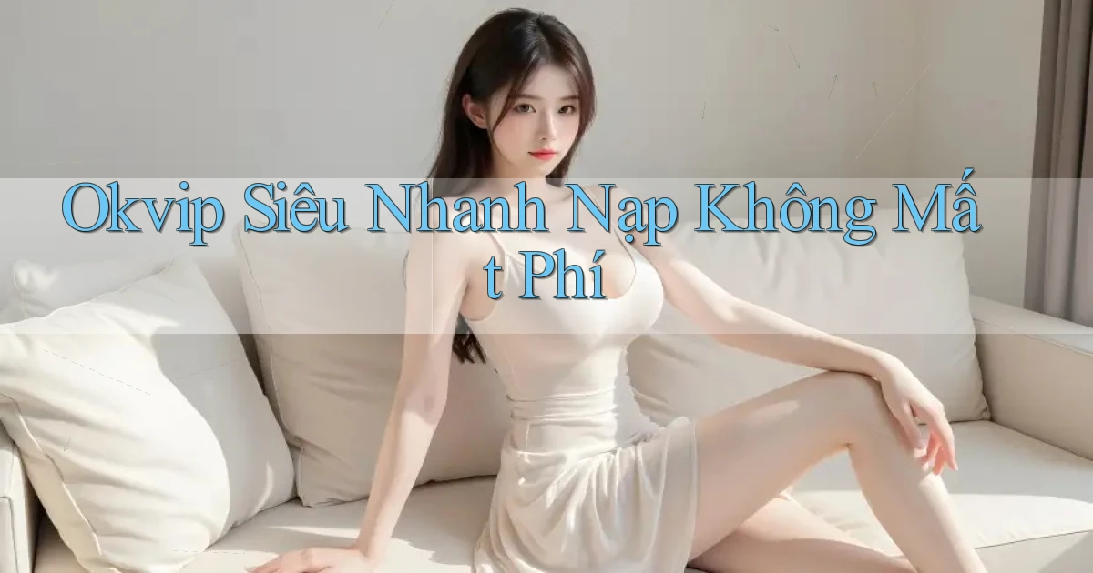 okvip siêu nhanh nạp không mất phí