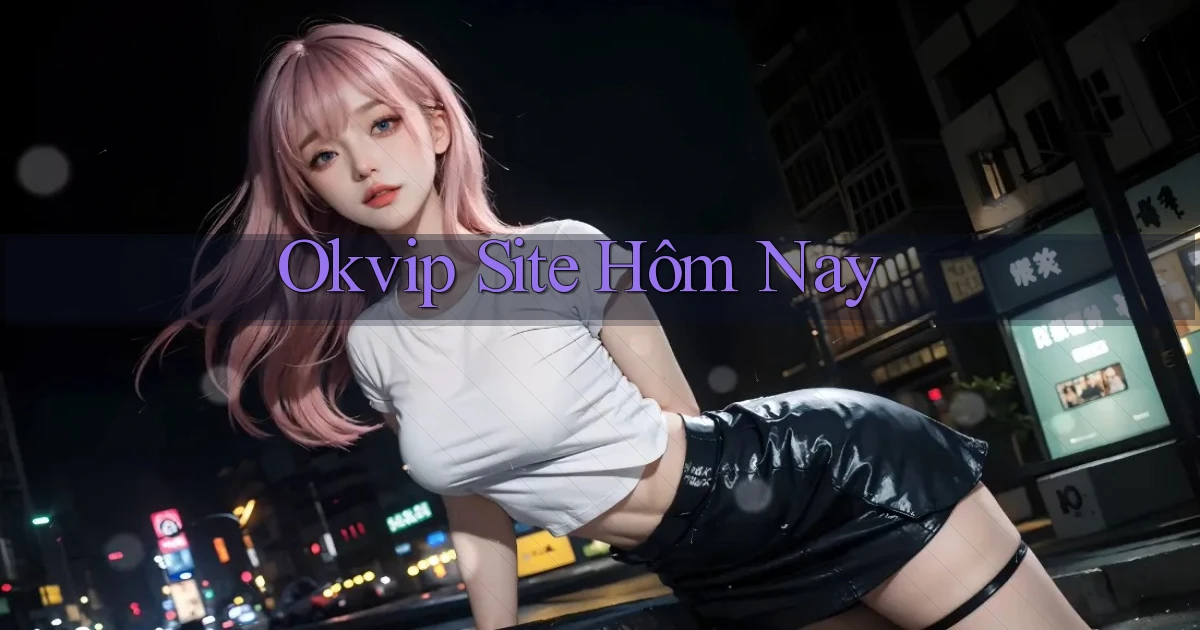 okvip site hôm nay