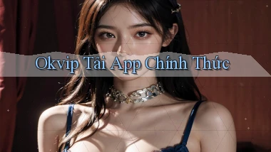 okvip  tải app chính thức