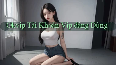okvip tài khoản vip đáng dùng