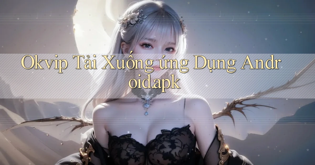 okvip Tải xuống ứng dụng Android.apk
