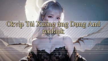 okvip Tải xuống ứng dụng Android.apk