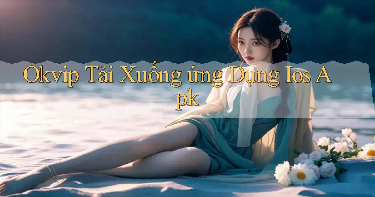 okvip  tải xuống ứng dụng ios apk