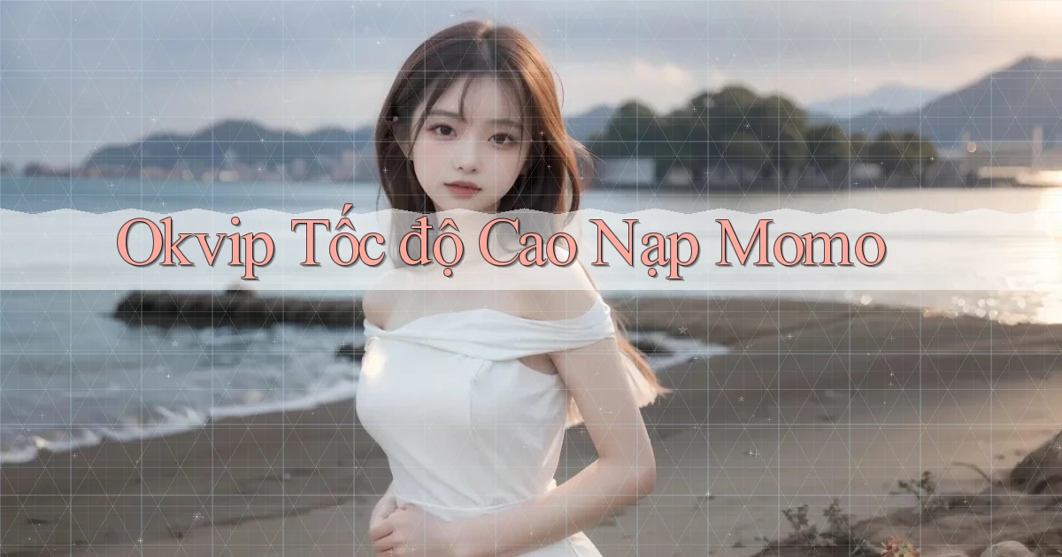 okvip tốc độ cao nạp momo