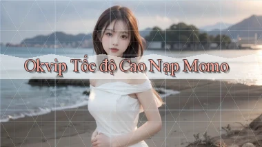 okvip tốc độ cao nạp momo