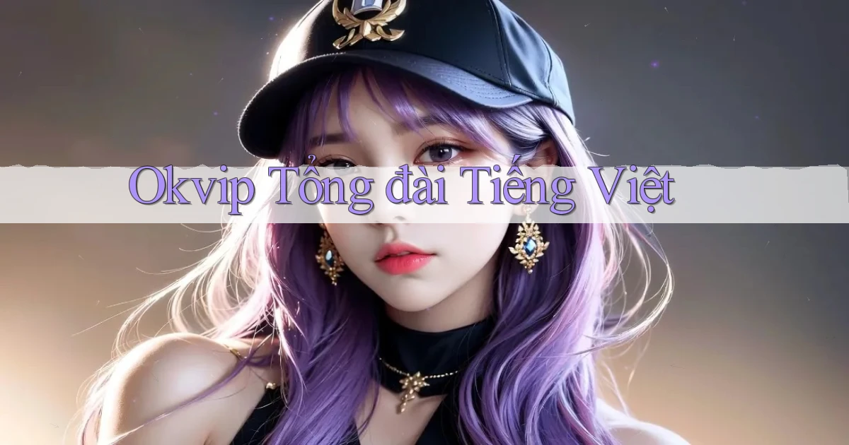 okvip tổng đài tiếng việt