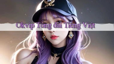 okvip tổng đài tiếng việt