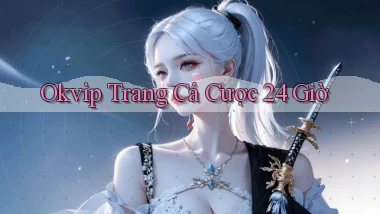 okvip trang cá cược 24 giờ