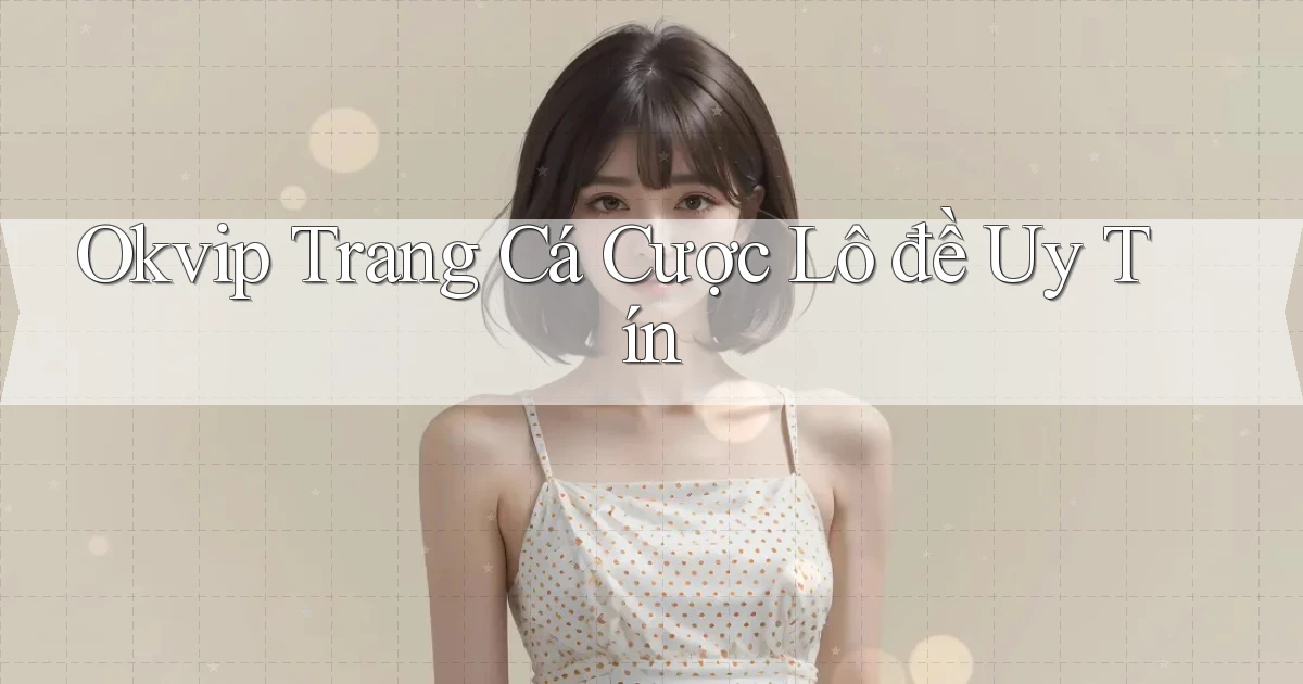 okvip  trang cá cược lô đề uy tín
