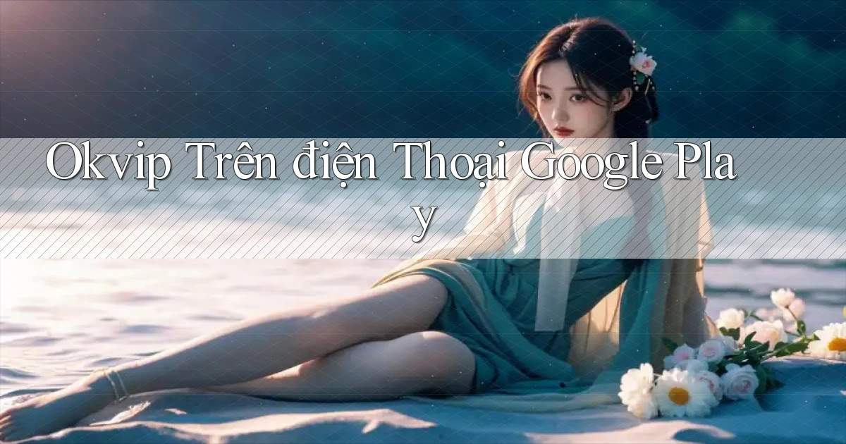 okvip trên điện thoại google play
