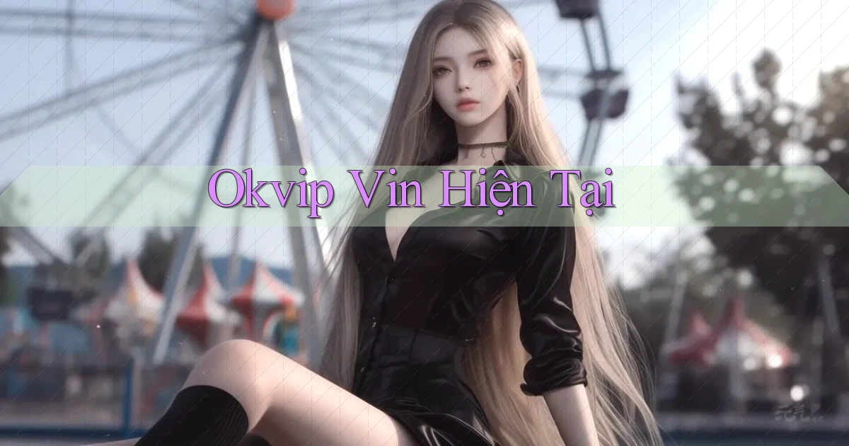 okvip vin hiện tại