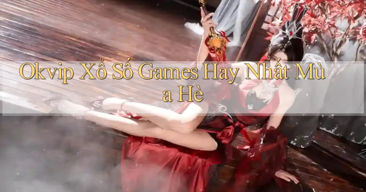 okvip  xổ số games hay nhất mùa hè