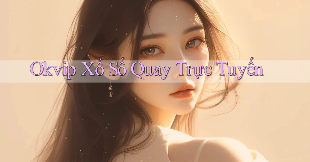 okvip Xổ số quay trực tuyến