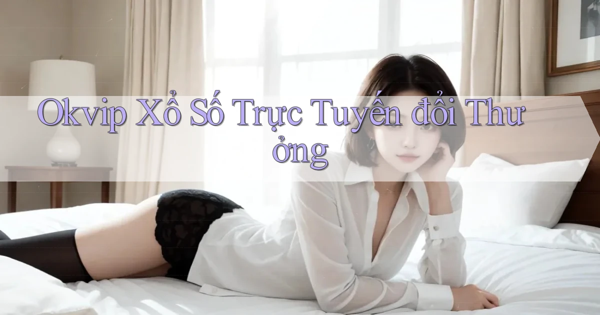 okvip  Xổ số trực tuyến đổi thưởng