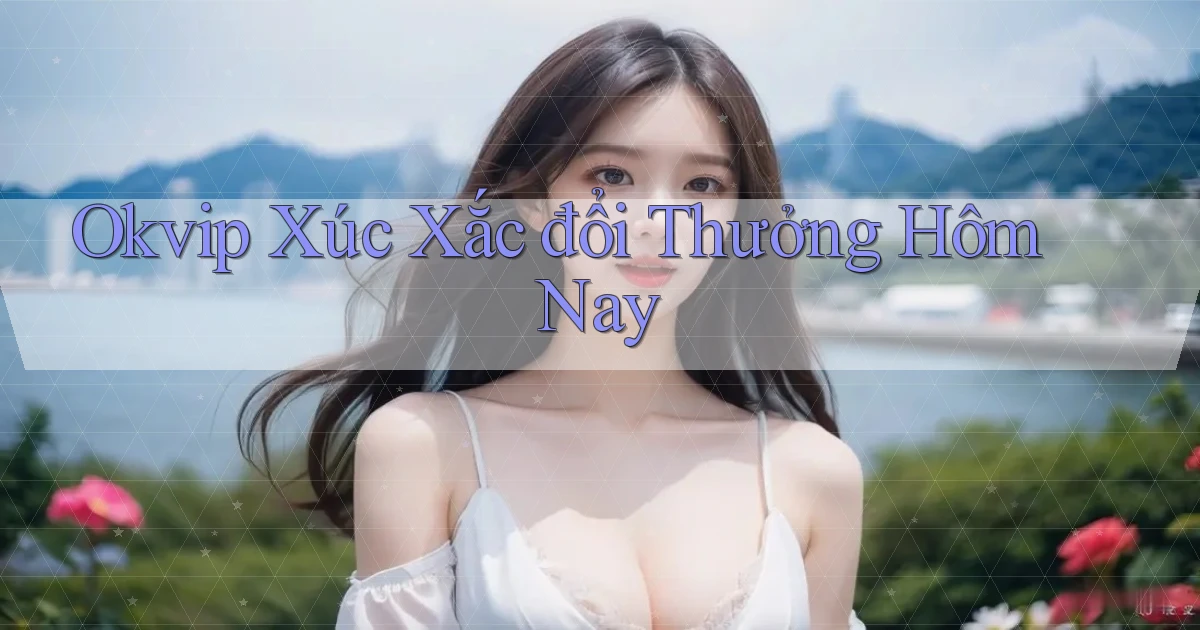 okvip  xúc xắc đổi thưởng hôm nay