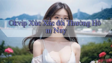 okvip  xúc xắc đổi thưởng hôm nay