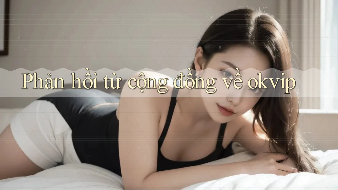 Phản hồi từ cộng đồng về Okvip