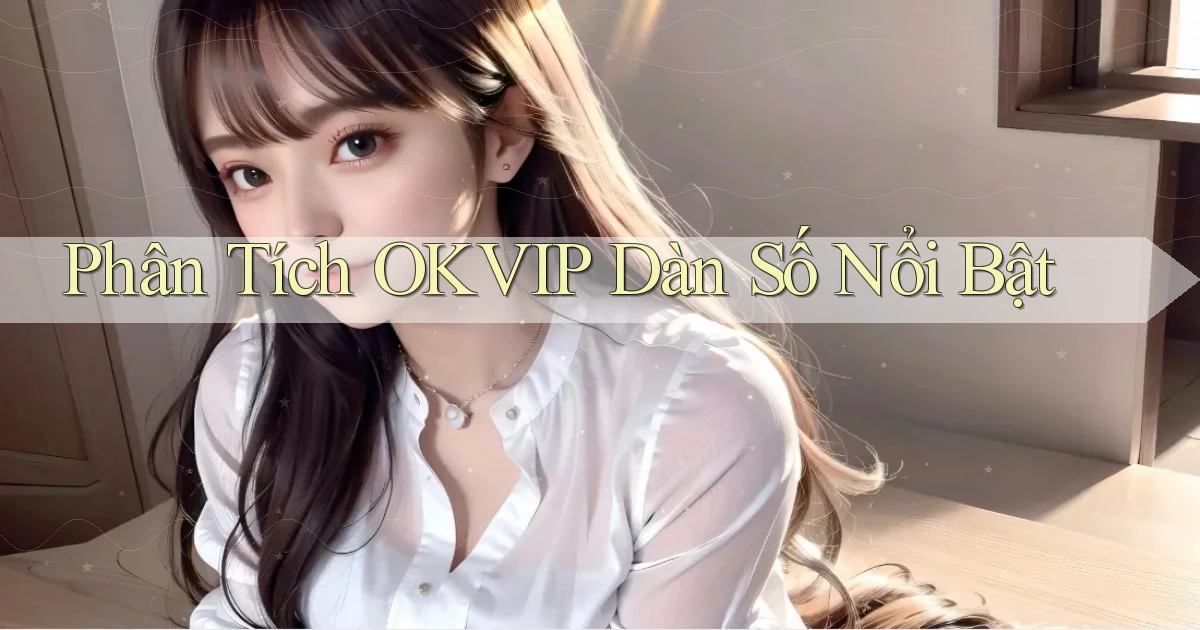 phân tích okvip dàn số nổi bật