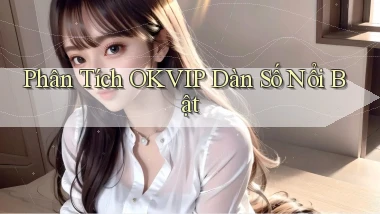 phân tích okvip dàn số nổi bật