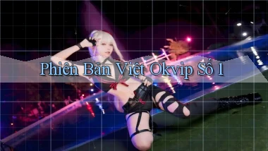phiên bản việt okvip số 1