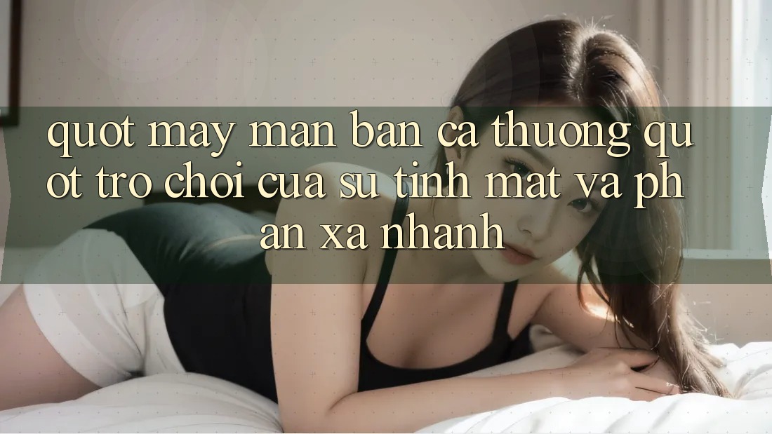 " May mắn Bắn cá thưởng" - Trò chơi của sự tinh mắt và phản xạ nhanh