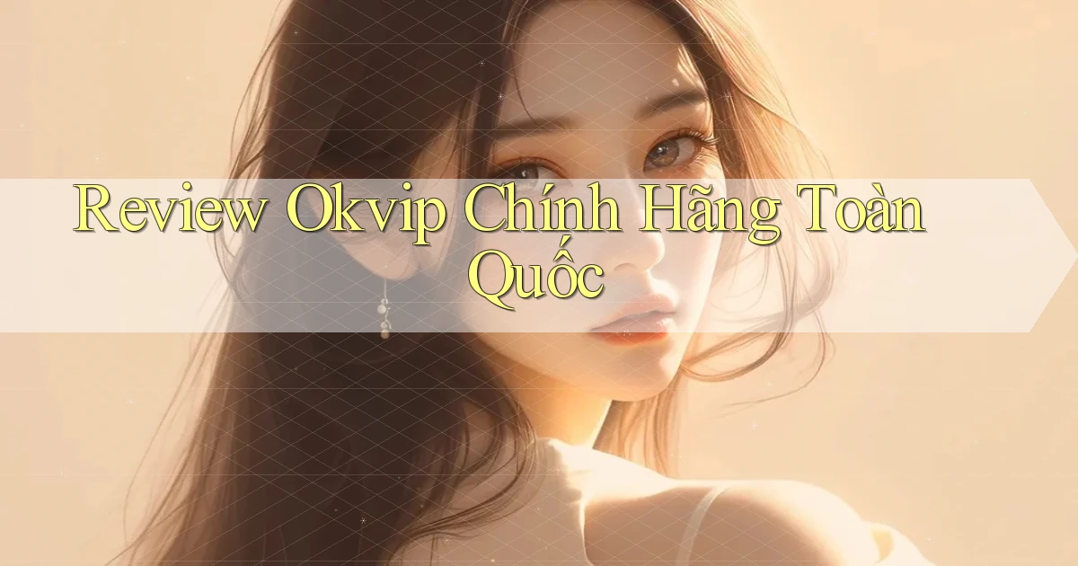 review okvip chính hãng toàn quốc