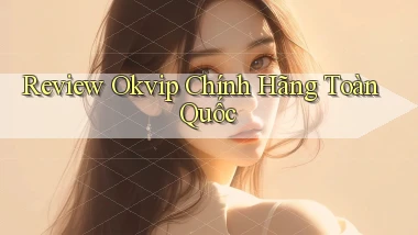 review okvip chính hãng toàn quốc