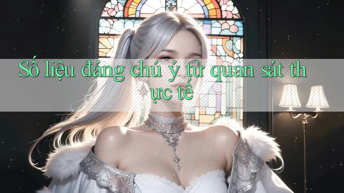 Số liệu đáng chú ý – Từ quan sát thực tế