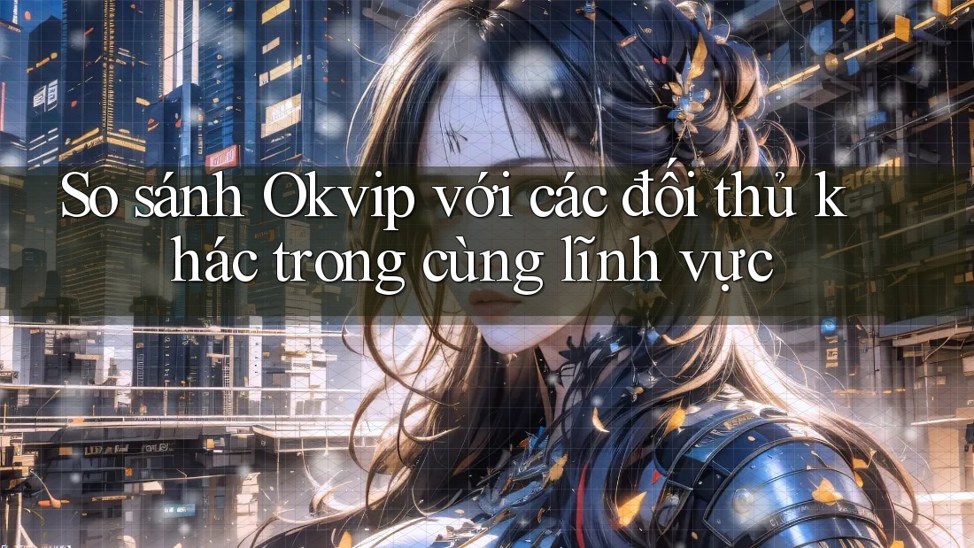So sánh Okvip với các đối thủ khác trong cùng lĩnh vực So sánh Okvip với các đối thủ khác trong cùng lĩnh vực