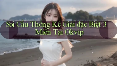 soi cầu thống kê giải đặc biệt 3 miền tại okvip