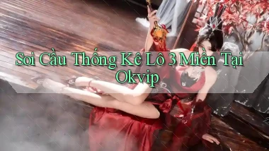 soi cầu thống kê lô 3 miền tại okvip