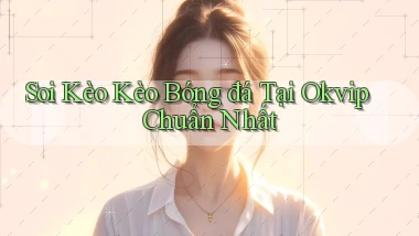 soi kèo kèo bóng đá tại okvip chuẩn nhất