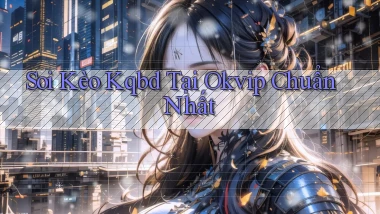 soi kèo kqbd tại okvip chuẩn nhất