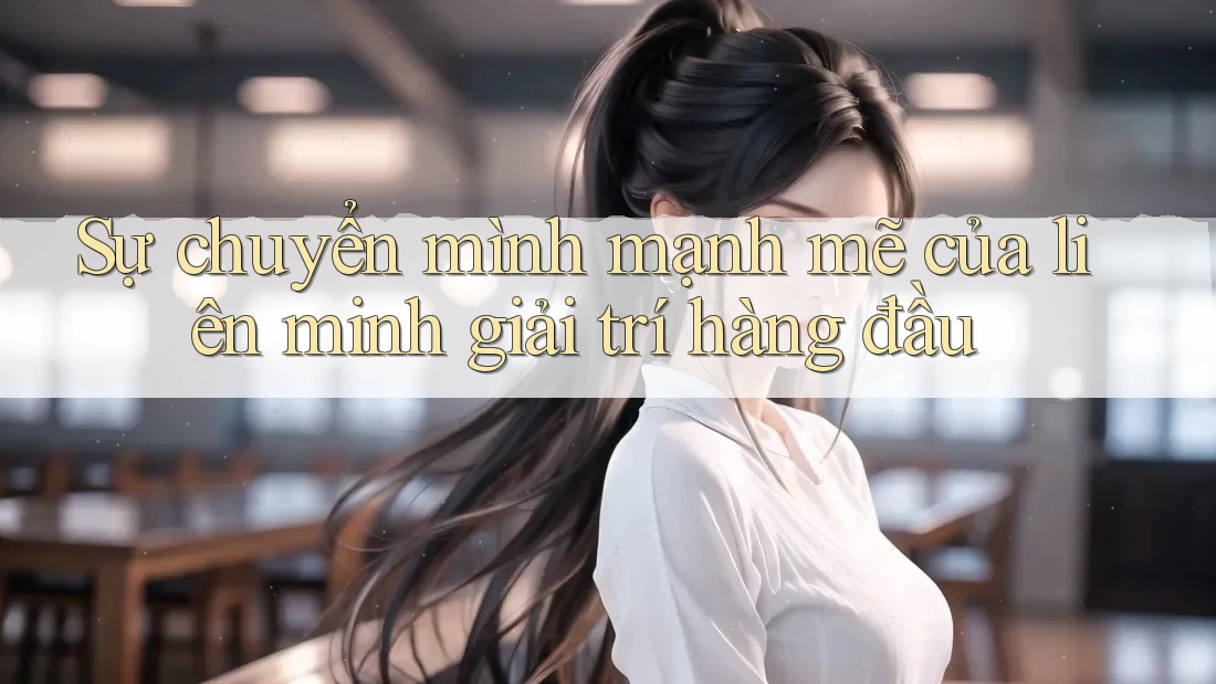 Sự chuyển mình mạnh mẽ của liên minh giải trí hàng đầu