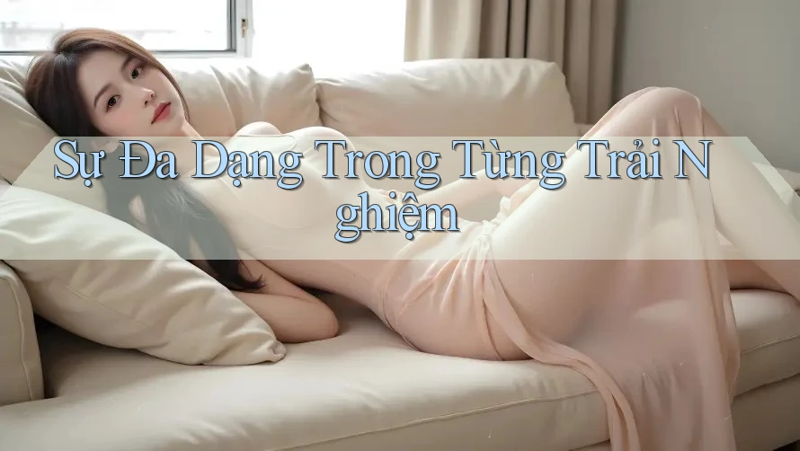 Sự đa dạng trong từng trải nghiệm Sự đa dạng trong từng trải nghiệm